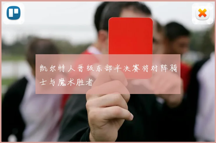 凯尔特人晋级东部半决赛将对阵骑士与魔术胜者