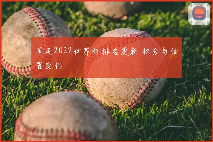 国足2022世界杯排名更新 积分与位置变化