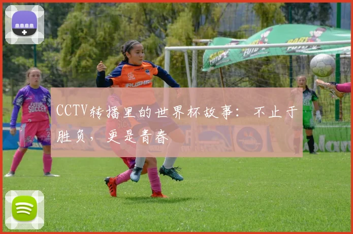 CCTV转播里的世界杯故事:不止于胜负,更是青春