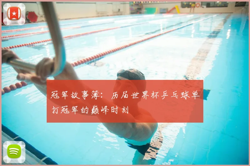 冠军故事簿：历届世界杯乒乓球单打冠军的巅峰时刻