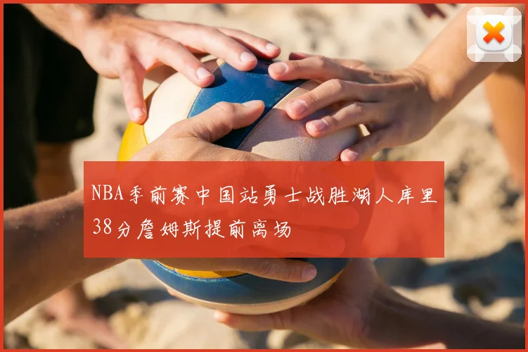 NBA季前赛中国站勇士战胜湖人库里38分詹姆斯提前离场