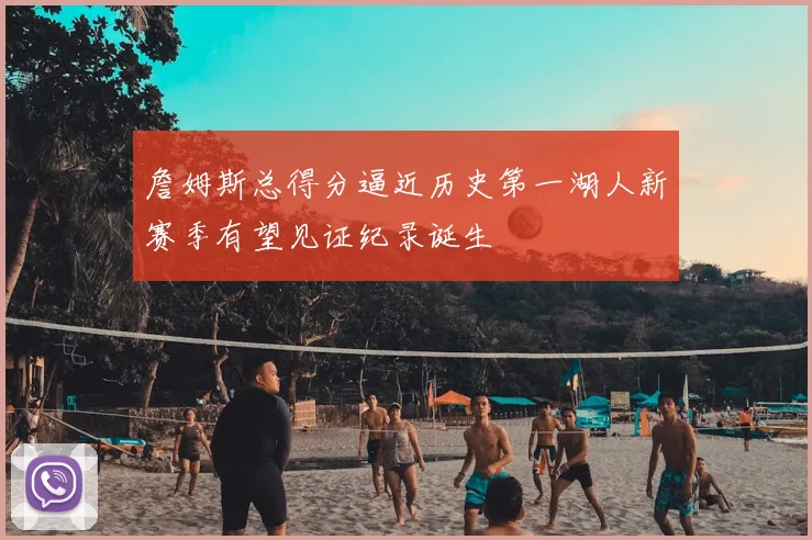 詹姆斯总得分逼近历史第一湖人新赛季有望见证纪录诞生