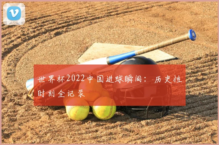 世界杯2022中国进球瞬间:历史性时刻全记录