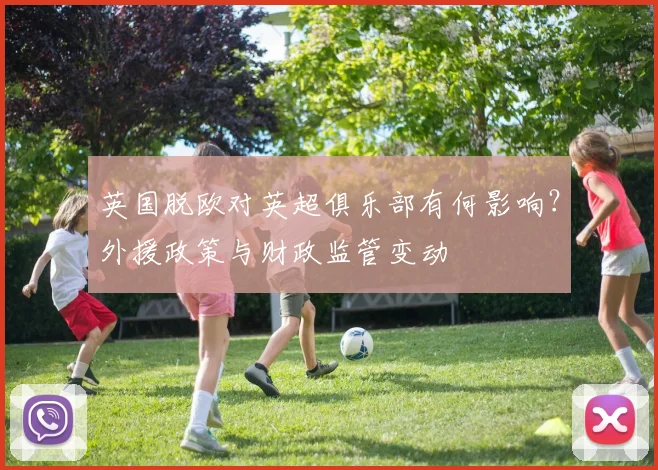 英国脱欧对英超俱乐部有何影响?外援政策与财政监管变动